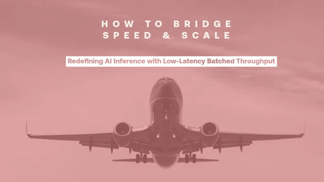 How to Bridge Speed and Scale: Redefining AI Inference with Ultra-Low Latency Batched Throughput